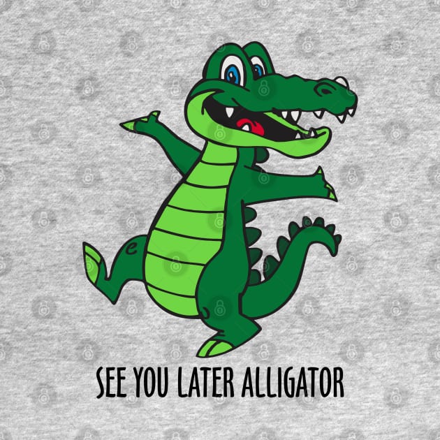 See You Later Alligator by DavesTees